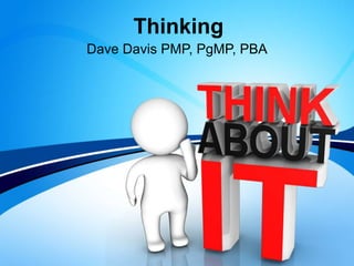 Thinking
Dave Davis PMP, PgMP, PBA
 