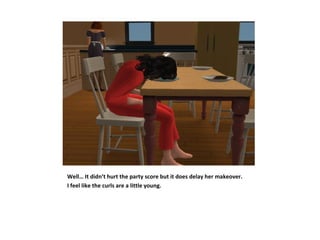 Well… It didn’t hurt the party score but it does delay her makeover.
I feel like the curls are a little young.
 