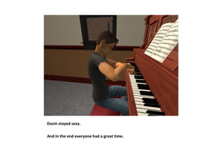 Davin stayed sexy.

And in the end everyone had a great time.
 