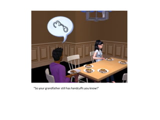 “So your grandfather still has handcuffs you know!”
 