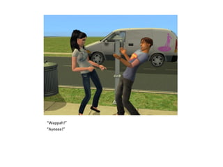 “Wappah!”
“Ayeeee!”
 