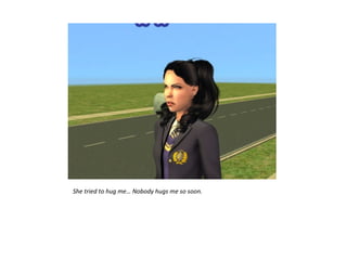 She tried to hug me… Nobody hugs me so soon.
 