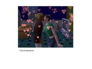 “You’re awesome.”
 