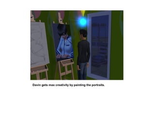 Davin gets max creativity by painting the portraits.
 