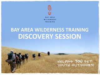 BAY AREA WILDERNESS TRAINING
  DISCOVERY SESSION
 