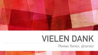 VIELEN DANK
Thomas Tursics, @tursics
 
