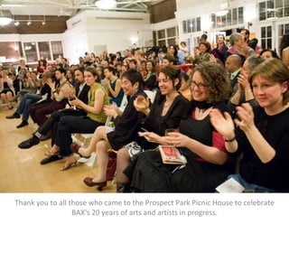 ﻿ Thank you to all those who came to the Prospect Park Picnic House to celebrate BAX’s 20 years of arts and artists in progress. 