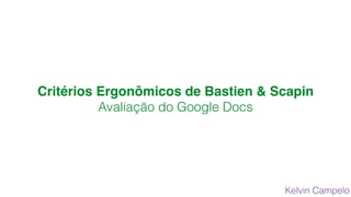 Critérios Ergonômicos de Bastien & Scapin
Avaliação do Google Docs
Kelvin Campelo
 
