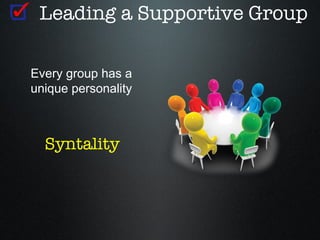 Leading a Supportive Group

Every group has a
unique personality



  Syntality
 
