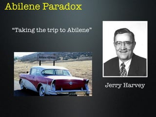 Abilene Paradox

 “Taking the trip to Abilene”




                                Jerry Harvey
 
