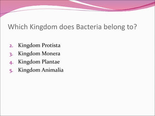 Which Kingdom does Bacteria belong to? Kingdom Protista  Kingdom Monera  Kingdom Plantae  Kingdom Animalia 