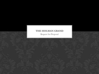 THE HOLMAN GRAND
  Request for Proposal
 
