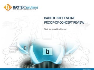 BAXTER PRICE ENGINE
PROOF-OF CONCEPT REVIEW
TimirKariaandJimMarino
 