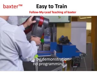 baxter™
Follow-My-Lead Teaching of baxter
Easy to Train
 