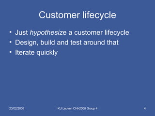 Customer lifecycle Just  hypothesiz e a customer lifecycle Design, build and test around that Iterate quickly 