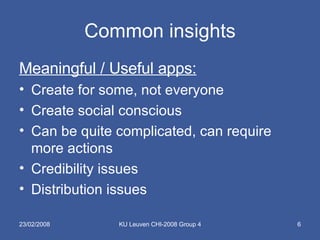 Common insights Meaningful / Useful apps: Create for some, not everyone Create social conscious Can be quite complicated, can require more actions Credibility issues Distribution issues 