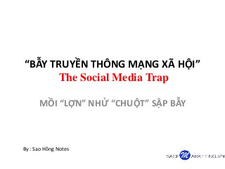 “BẪY TRUYỀN THÔNG MẠNG XÃ HỘI”
The Social Media Trap
MỒI “LỢN” NHỬ “CHUỘT” SẬP BẪY
By : Sao Hồng Notes
 