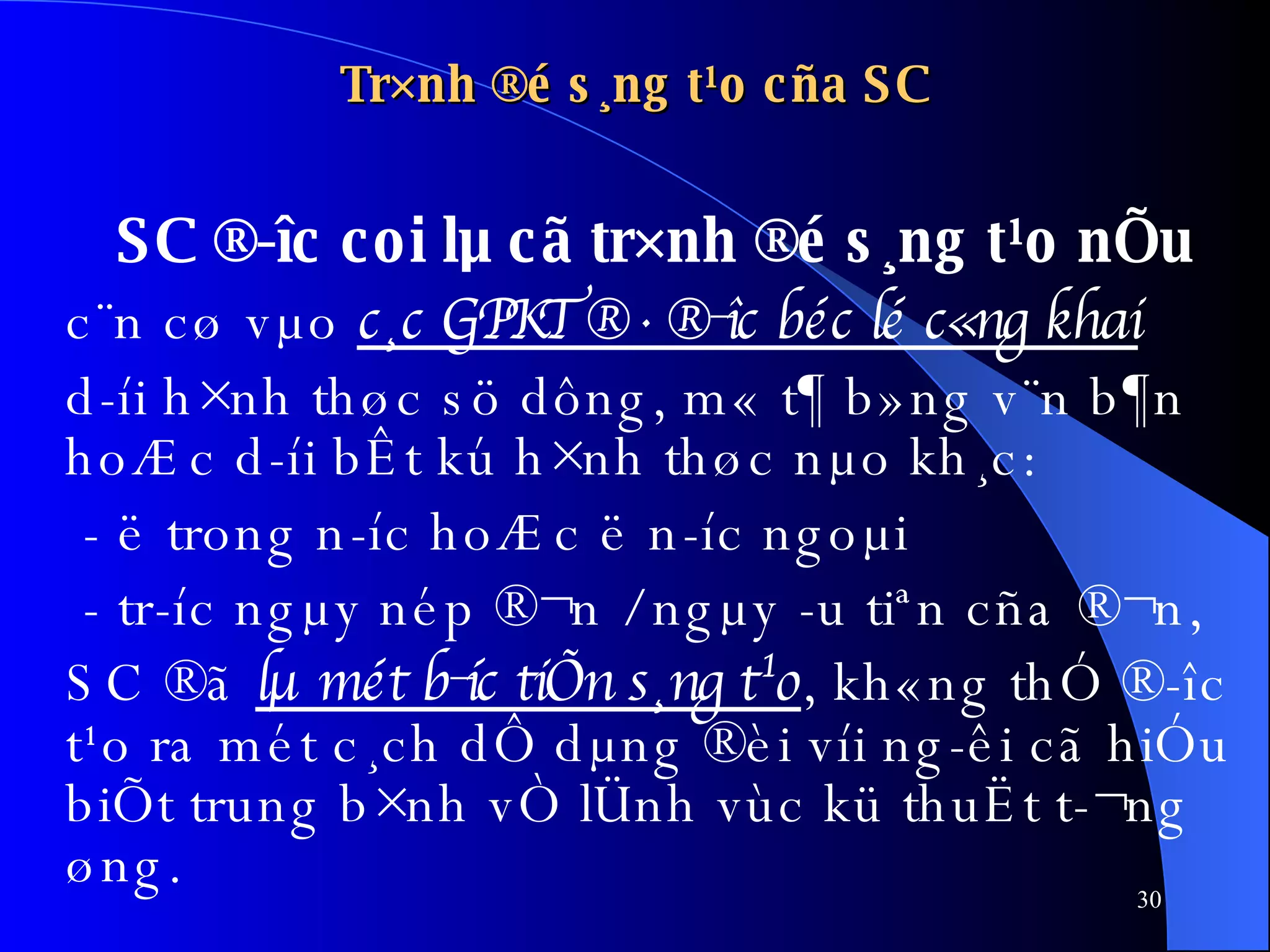 Tr×nh ®é s¸ng t¹o cña SC SC ®­îc coi lµ cã tr×nh ®é s¸ng t¹o nÕu   c¨n cø vµo  c¸c GPKT ®· ®­îc béc lé c«ng khai   d­íi h×nh thøc sö dông, m« t¶ b»ng v¨n b¶n hoÆc d­íi bÊt kú h×nh thøc nµo kh¸c:  - ë trong n­íc hoÆc ë n­íc ngoµi  - tr­íc ngµy nép ®¬n / ngµy ­u tiªn cña ®¬n, SC ®ã  lµ mét b­íc tiÕn s¸ng t¹o , kh«ng thÓ ®­îc t¹o ra mét c¸ch dÔ dµng ®èi víi ng­êi cã hiÓu biÕt trung b×nh vÒ lÜnh vùc kü thuËt t­¬ng øng. 