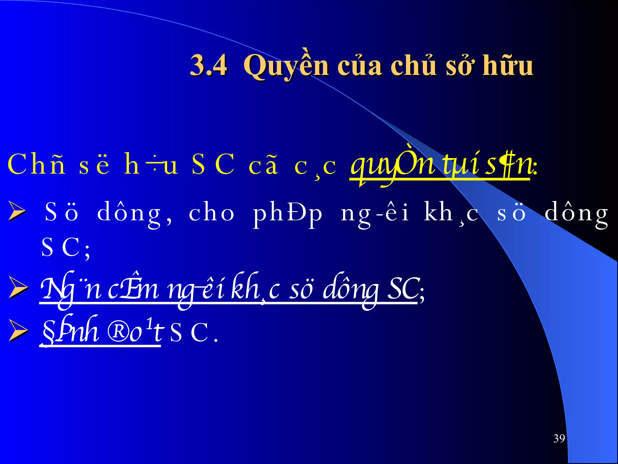 3.4  Quyền của chủ sở hữu   Chñ së h÷u SC cã c¸c  quyÒn tµi s¶n :    Sö dông, cho phÐp ng­êi kh¸c sö dông SC;    Ng¨n cÊm ng­êi kh¸c sö dông SC ;    §Þnh ®o¹t  SC. 