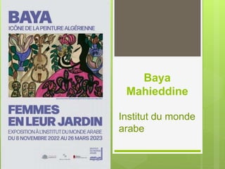 Baya
Mahieddine
Institut du monde
arabe
 