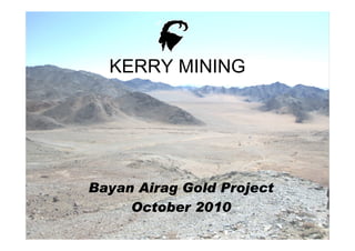 KERRY MINING
Bayan Airag Gold Project
October 2010
 
