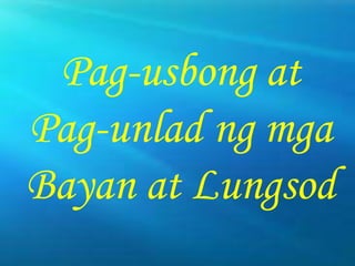 Pag-usbong at
Pag-unlad ng mga
Bayan at Lungsod
 