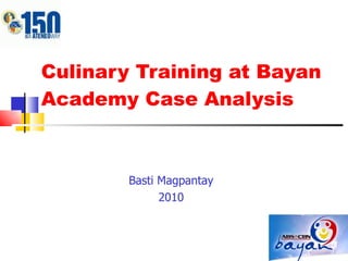 Culinary Training at Bayan Academy Case Analysis Basti Magpantay 2010 