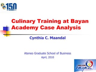 Culinary Training at Bayan Academy Case Analysis Cynthia C. Maandal Ateneo Graduate School of Business April, 2010 