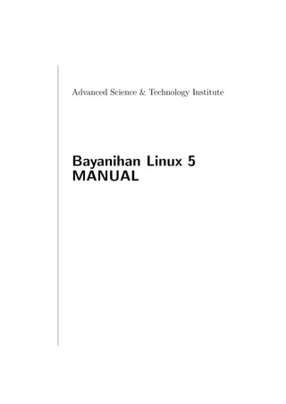 Advanced Science & Technology Institute




Bayanihan Linux 5
MANUAL
 