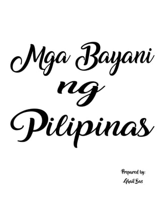 Mga Bayani ng Pilipinas Prepared by: Ghail Bas
Prepared by:
Ghail Bas
 
