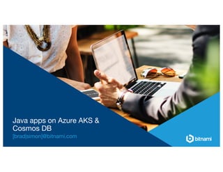 Java apps on Azure AKS &
Cosmos DB
[brad|simon]@bitnami.com
 