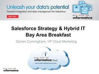 Salesforce Strategy & Hybrid IT
Bay Area Breakfast
Darren Cunningham, VP Cloud Marketing
 