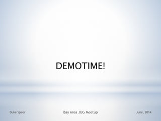 DEMOTIME!
June, 2014Duke Speer Bay Area JUG Meetup
 