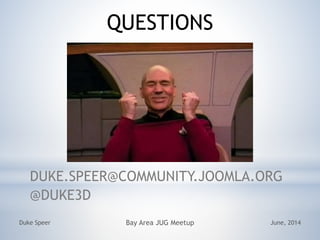QUESTIONS
DUKE.SPEER@COMMUNITY.JOOMLA.ORG
@DUKE3D
June, 2014Duke Speer Bay Area JUG Meetup
 