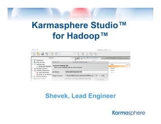 Karmasphere Studio™
    for Hadoop™




  Shevek, Lead Engineer
 
