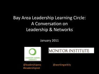 Bay Area Leadership Learning Circle:A Conversation on Leadership & NetworksJanuary 2011  @leadershipera 		@workingwikily #leadershipnet 