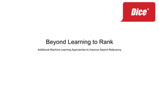 Beyond Learning to Rank
Additional Machine Learning Approaches to Improve Search Relevancy
 