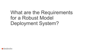 What are the Requirements
for a Robust Model
Deployment System?
 