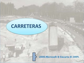 CARRETERAS




         2008.Microsoft ® Encarta ® 2009.
 