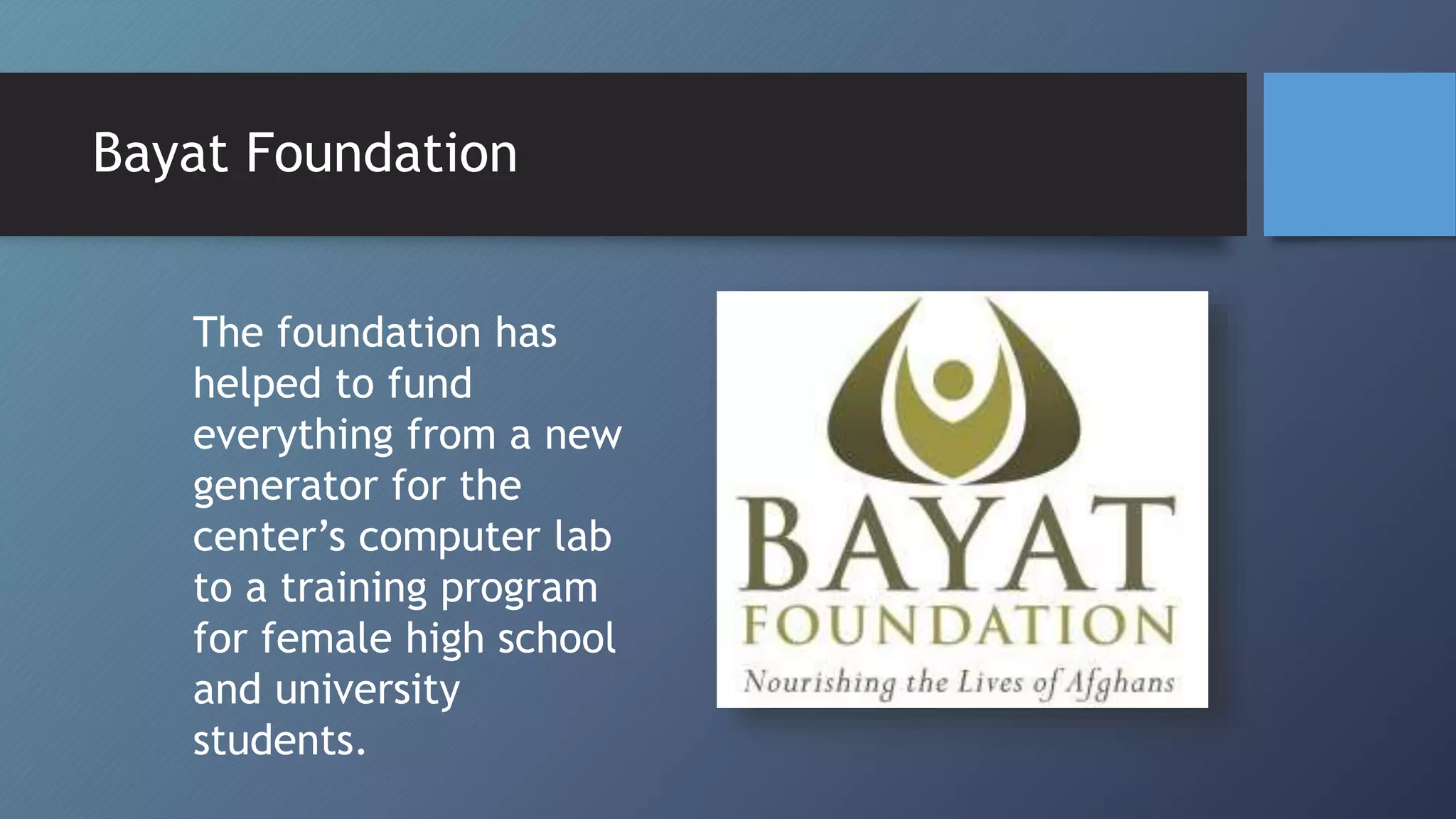The foundation has
helped to fund
everything from a new
generator for the
center’s computer lab
to a training program
for female high school
and university
students.
Bayat Foundation