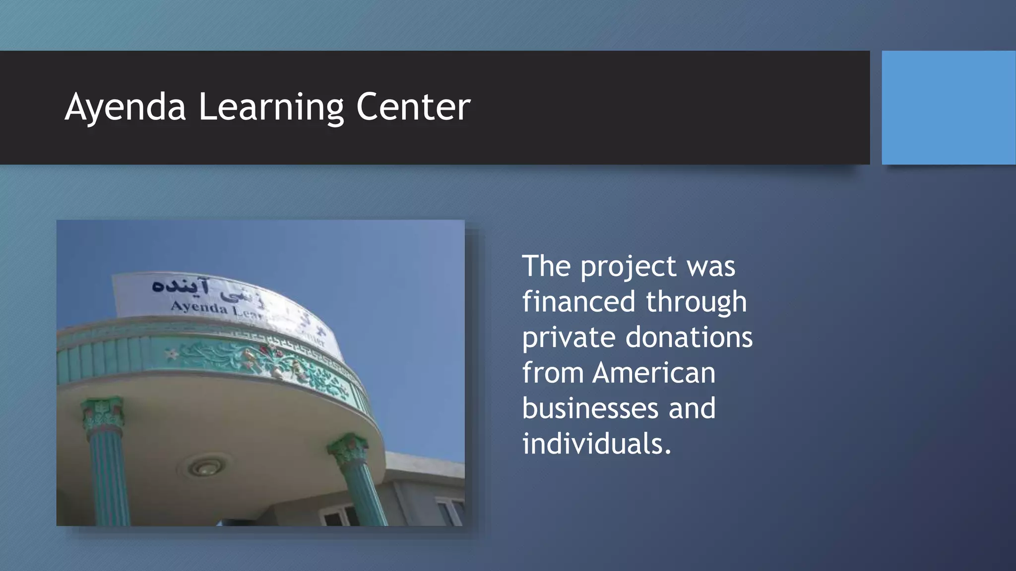 The project was
financed through
private donations
from American
businesses and
individuals.
Ayenda Learning Center