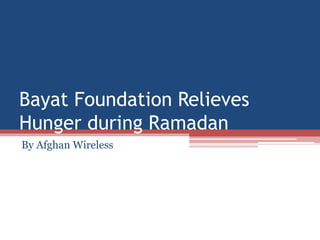 Bayat Foundation Relieves
Hunger during Ramadan
By Afghan Wireless
 