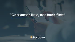 “Consumer first, not bank first”
.
 