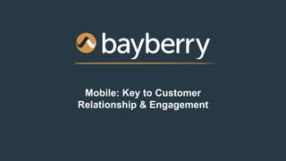 Mobile: Key to Customer
Relationship & Engagement
 