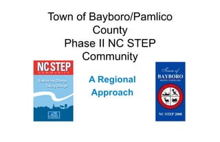 Town of Bayboro/Pamlico
        County
   Phase II NC STEP
      Community

       A Regional
       Approach
 