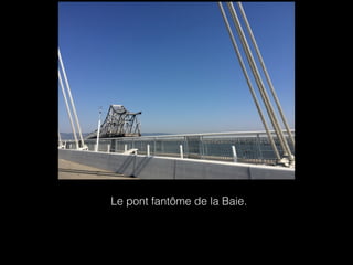 Le pont fantôme de la Baie.
 