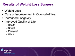 Results of Weight Loss Surgery Weight Loss Cure or Improvement in Co-morbidities Increased Longevity Improved Quality of Life Health Social Personal Work 