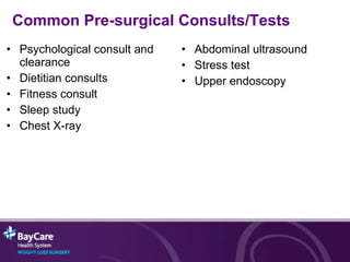 Common Pre-surgical Consults/Tests   Psychological consult and clearance Dietitian consults Fitness consult Sleep study Chest X-ray Abdominal ultrasound Stress test Upper endoscopy 