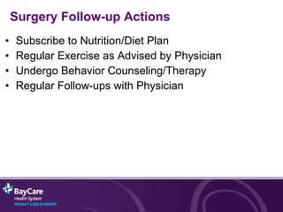 Surgery Follow-up Actions Subscribe to Nutrition/Diet Plan Regular Exercise as Advised by Physician Undergo Behavior Counseling/Therapy Regular Follow-ups with Physician 