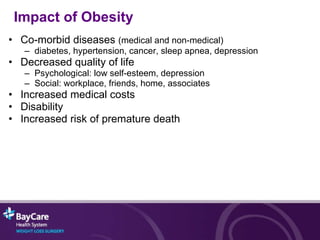 Co-morbid diseases  (medical and non-medical) diabetes, hypertension, cancer, sleep apnea, depression Decreased quality of life Psychological: low self-esteem, depression Social: workplace, friends, home, associates Increased medical costs Disability Increased risk of premature death Impact of Obesity 